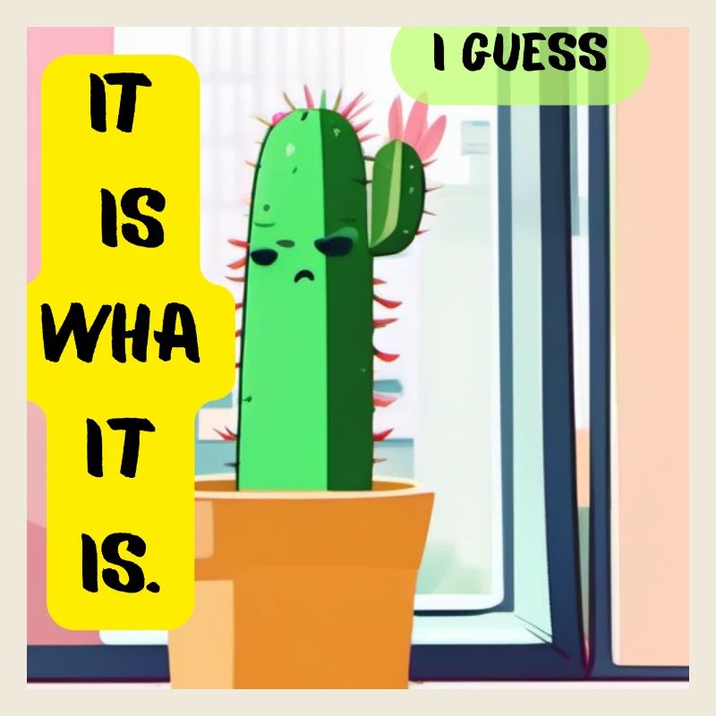 C’est ce que c’est. Je pense. – Édition Cactus Moody