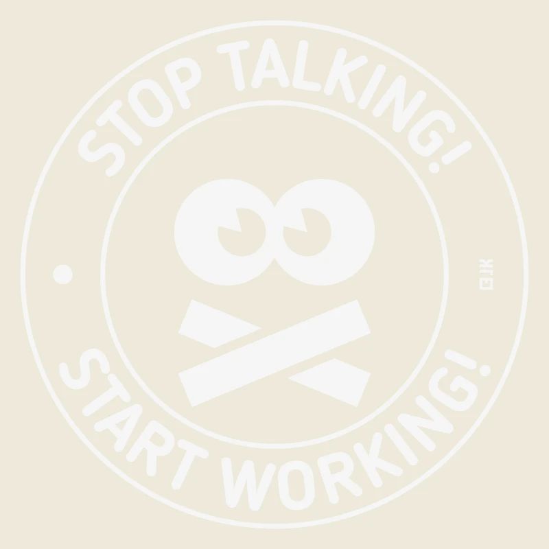 Stop Talking! Start Working! (White)