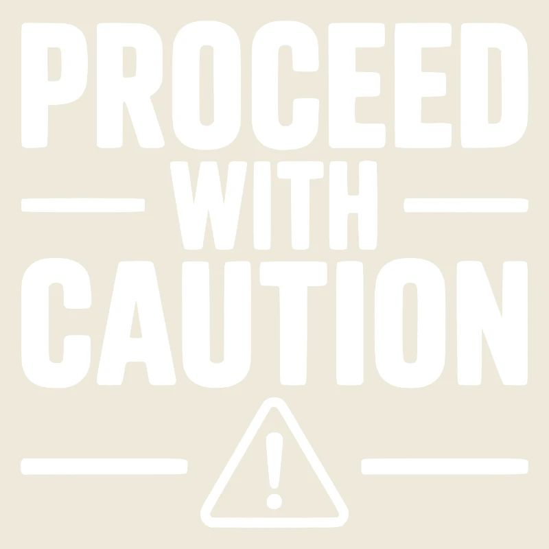 Proceed with Caution