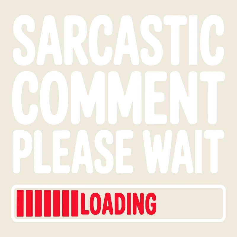 Sarcastic Comment Please Wait Humor Statement
