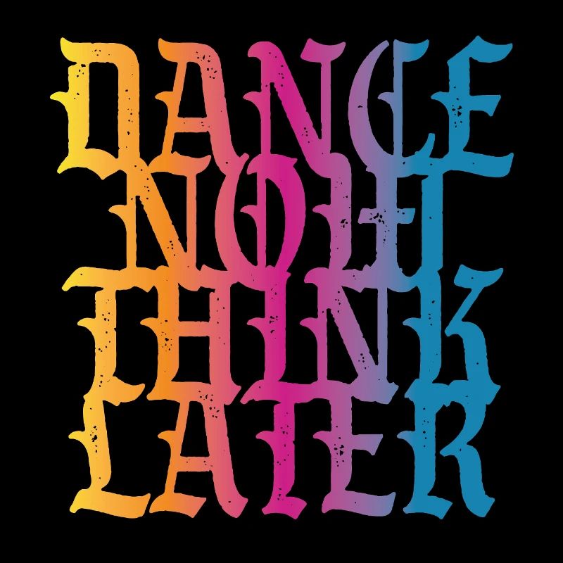 Dance now think later