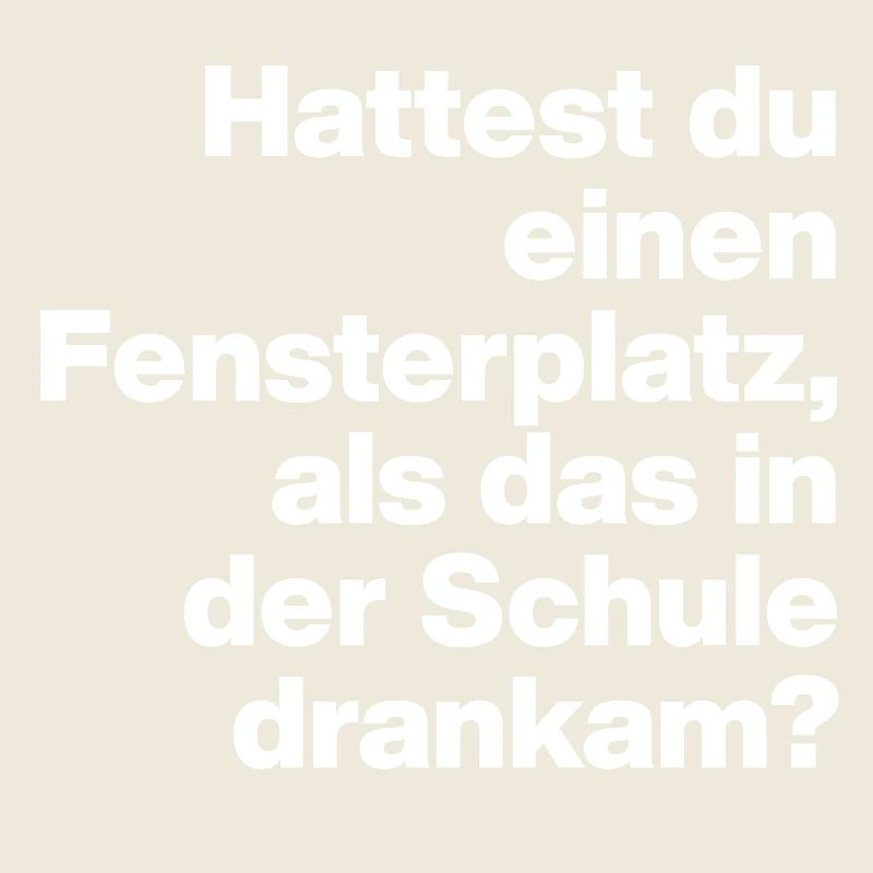 HATTEST DU EINEN FENSTERPLATZ? SARKASMUS, FRECH