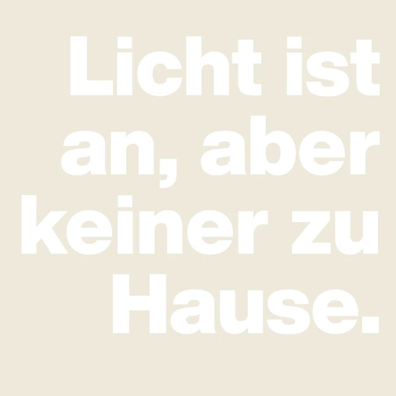 LICHT IST AN, ABER KEINER ZU HAUSE. SARKASMUS LICH