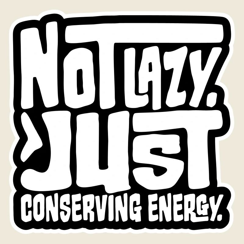 Not Lazy Just Conserving Energy Funny Lazy Saying