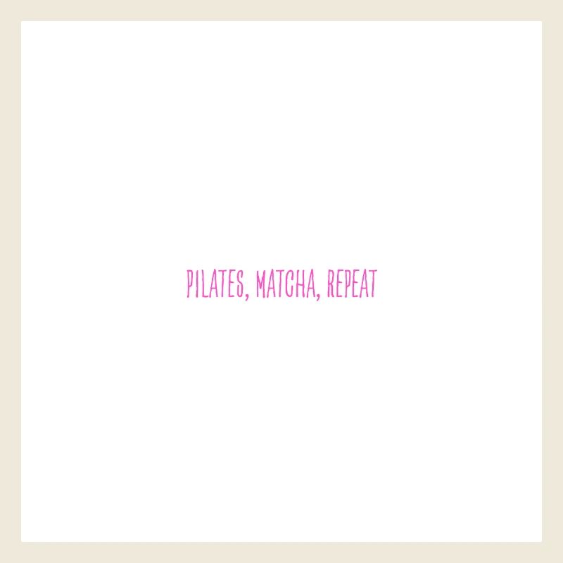 pilates, matcha, repeat