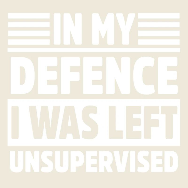 In My Defense I Was Left Unsupervised Cool Funny