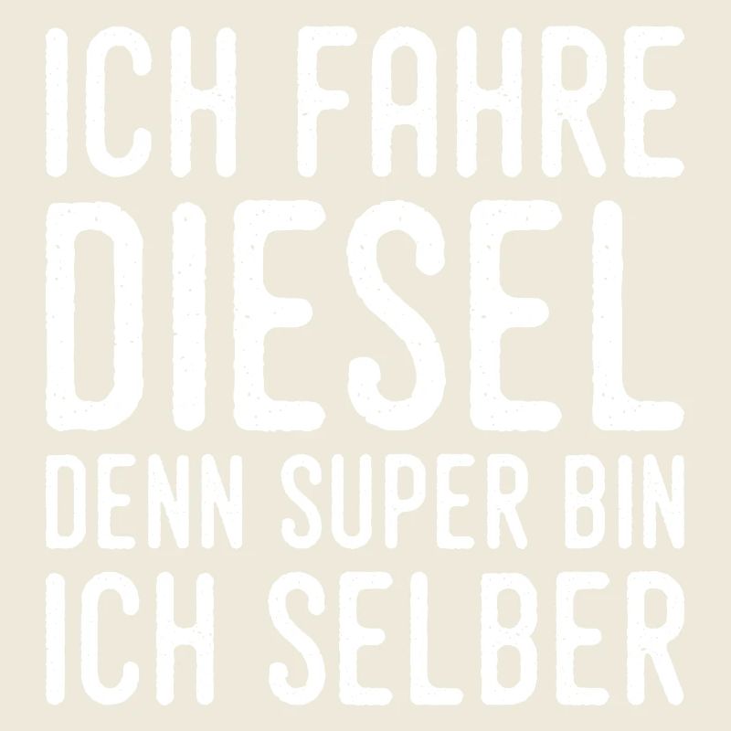 Ich fahre Diesel denn Super bin ich selber