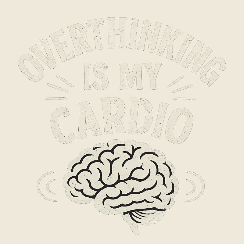 Overthinking Is My Cardio Funny Saying 