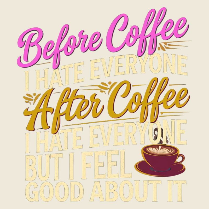 After Coffee I Hate Everyone I Feel Good About It3