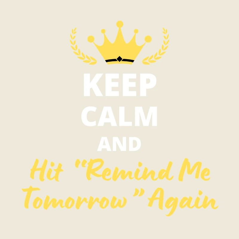 Keep Calm and Hit ‘Remind Me Tomorrow’ Again