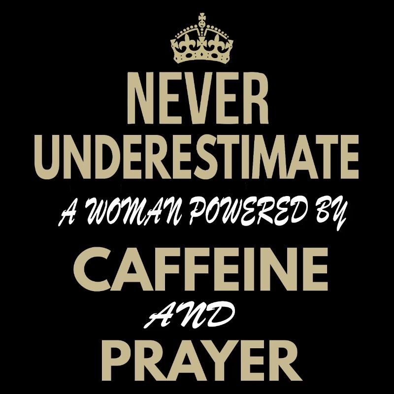 Never Underestimate A Woman Powered By Caffeine