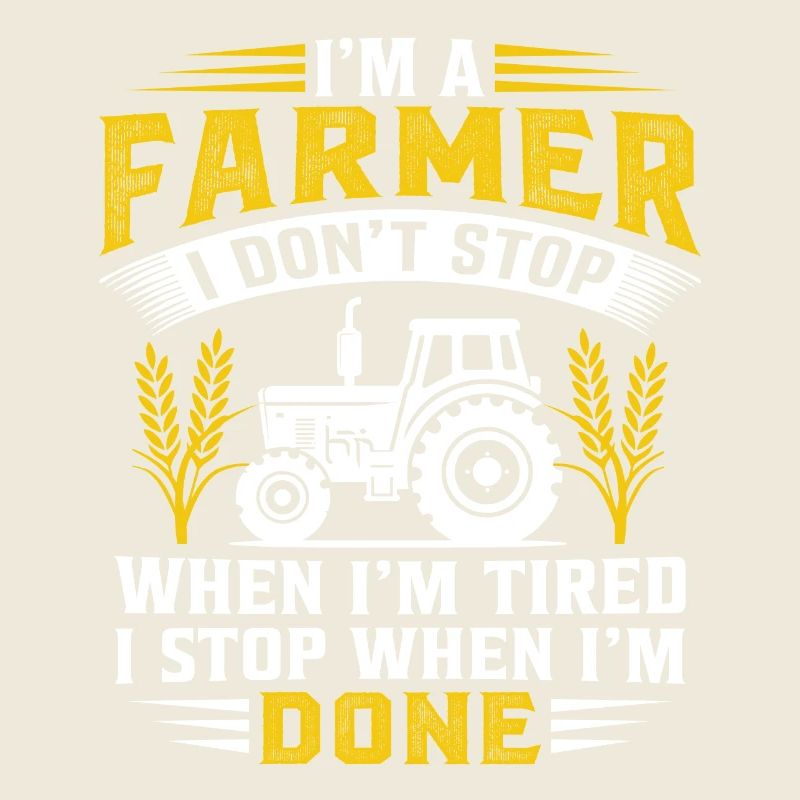 I'm A Farmer I Don't Stop When Im Tired