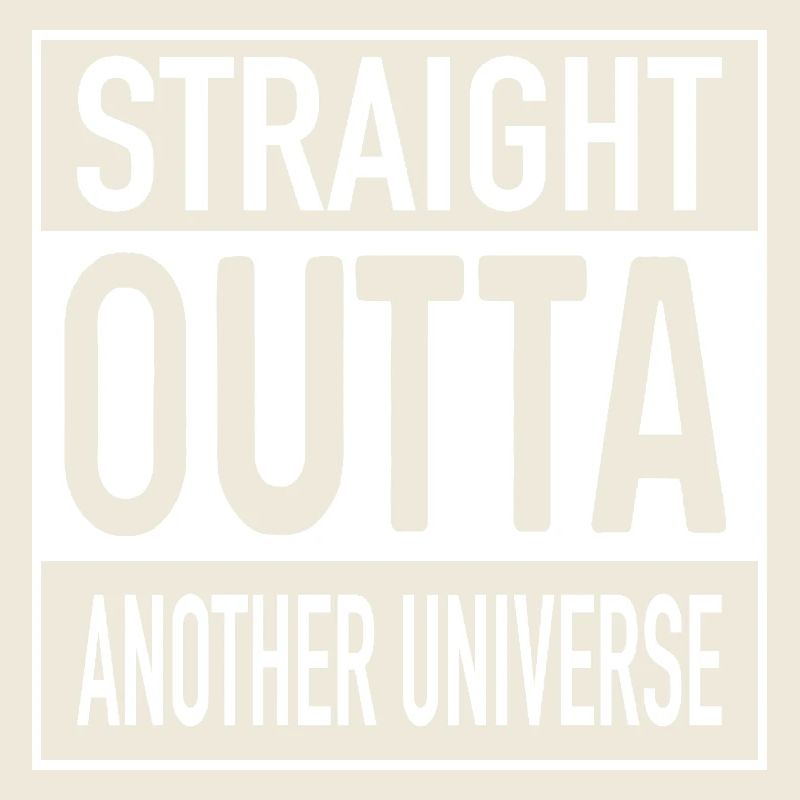 Straight OUTTA Another Universe