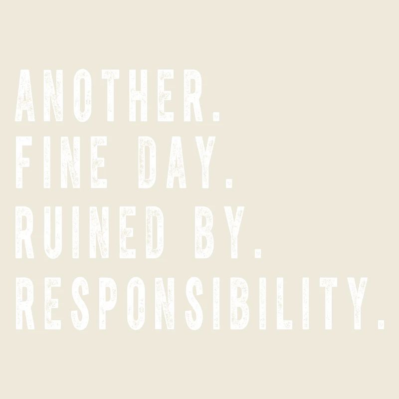 Another Fine Day Ruined By Responsibility Funny