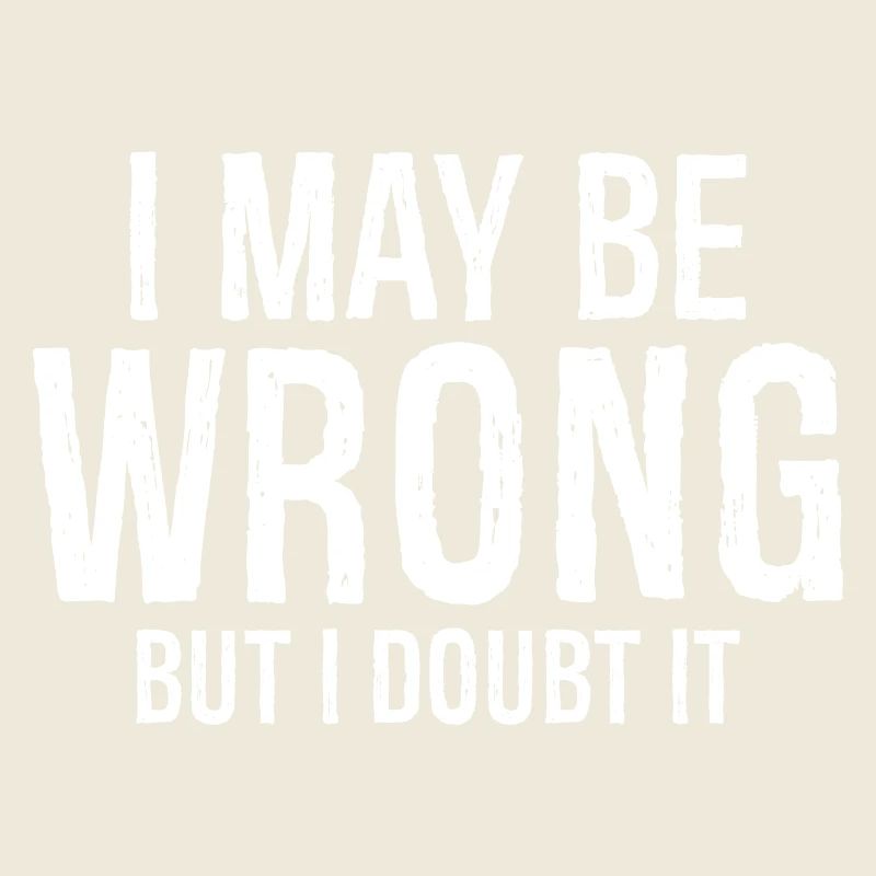 I may be wrong but I doubt it funny shirt
