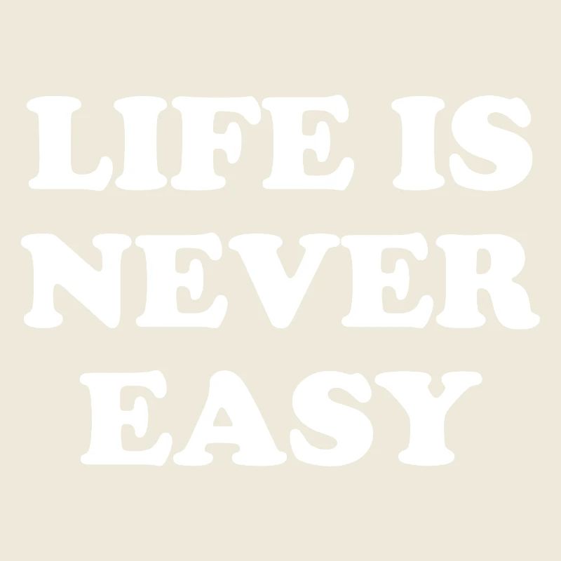 Life Is Never Easy