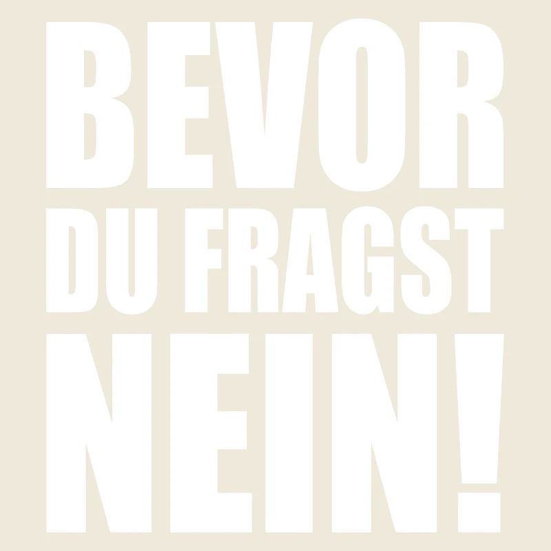 Bevor du fragst nein