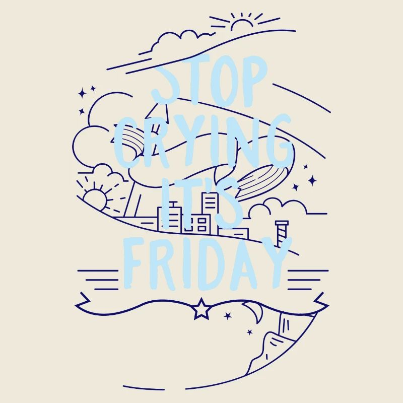 Stop Crying it´s Friday- Wochenende Freitag