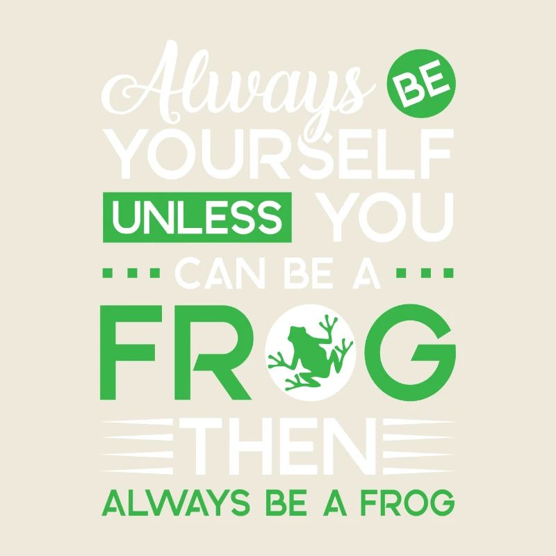 Always be yourself unless you can be a Frog