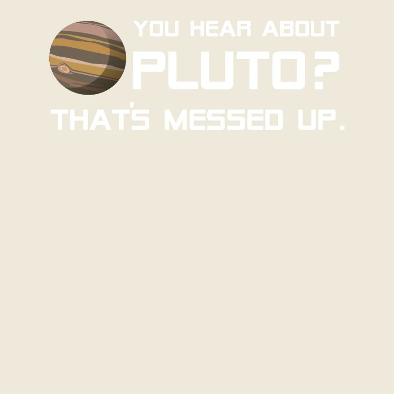 Pluto Shirt You Hear About Pluto?