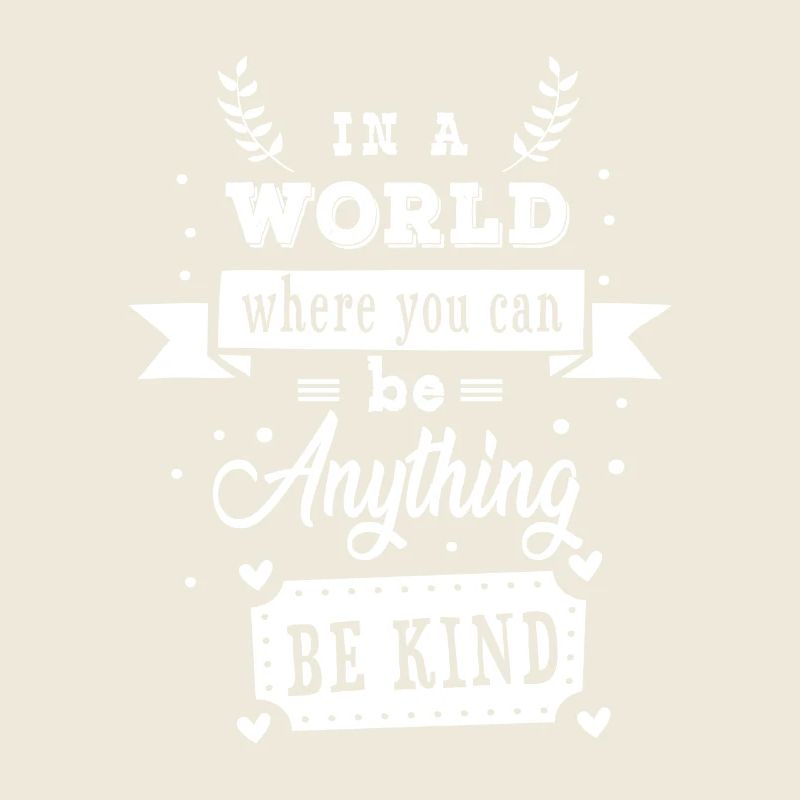 In a world where you can be anything be kind