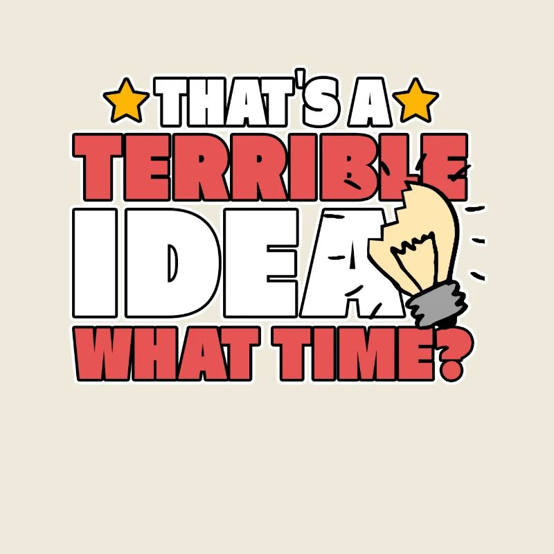 TERRIBLE IDEA