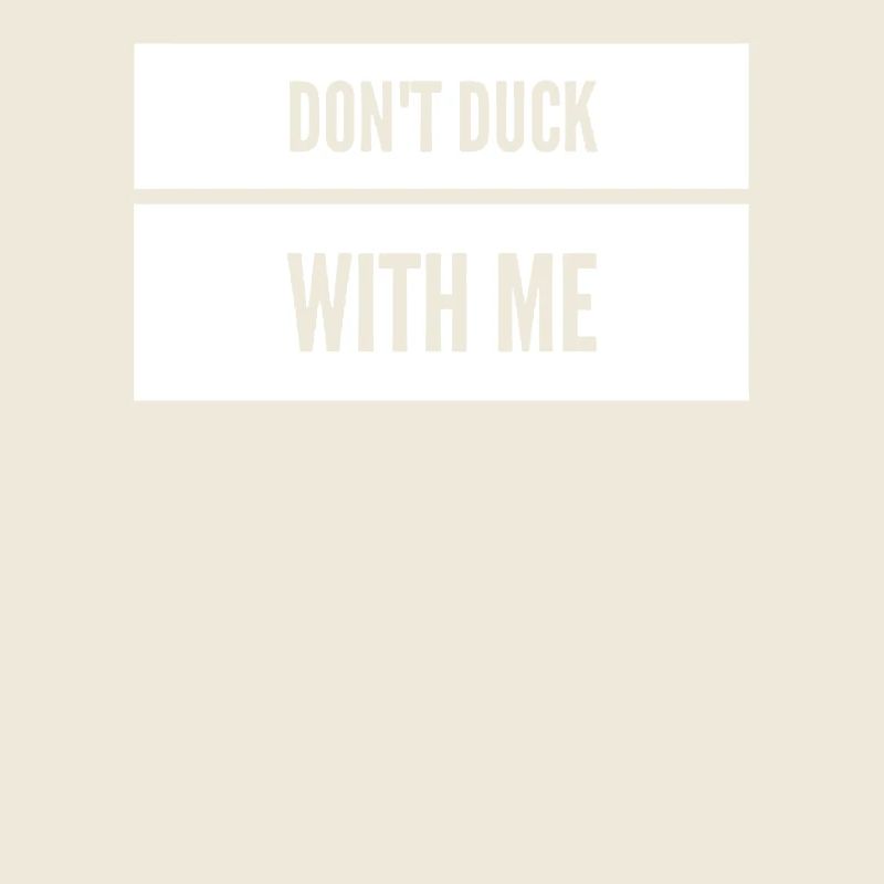 Don’t Duck with me sarcasme