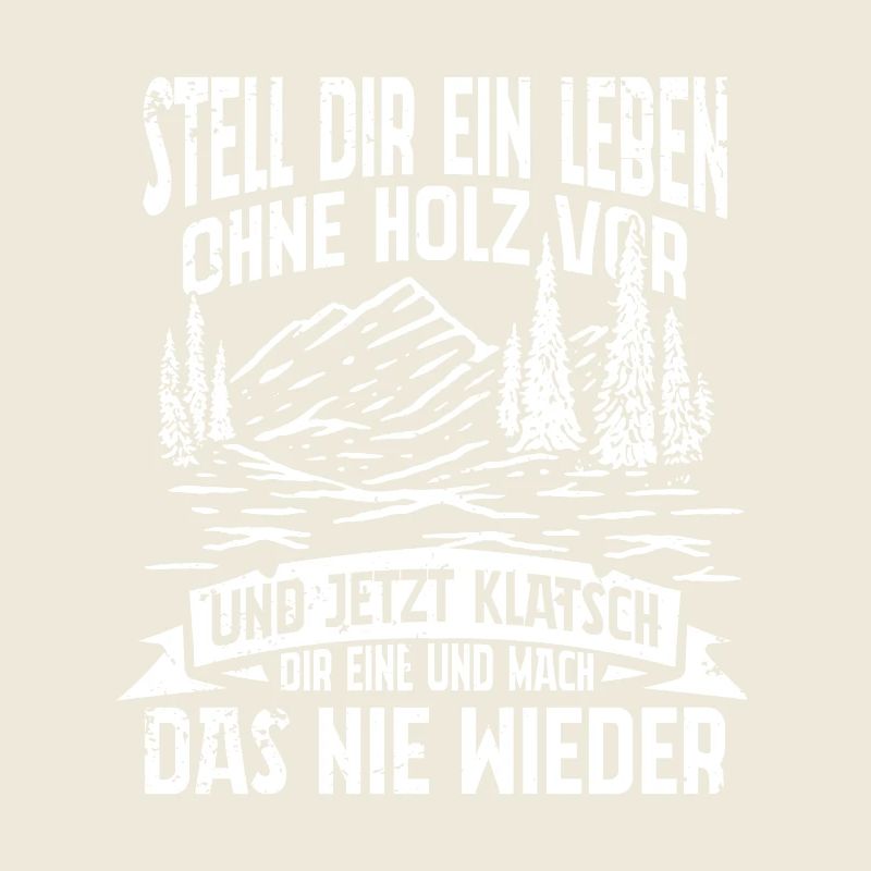 STELL DIR EIN LEBEN OHNE HOLZ VOR