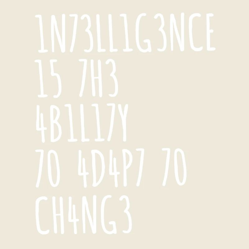 INTELLIGENCE IS THE ABILITY TO ADAPT TO CHANGE