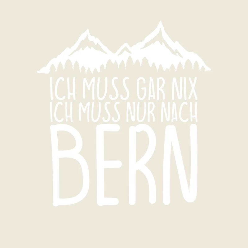 Ich muss gar nix Ich Muss nur nach BERN