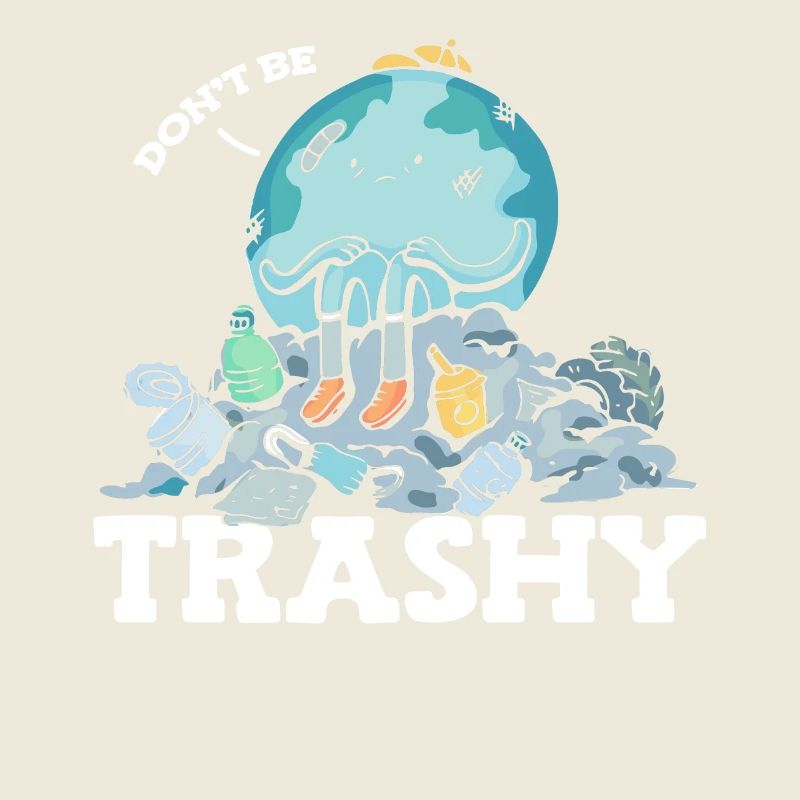 Don't Be Trashy Garbage Pollution Earth Day