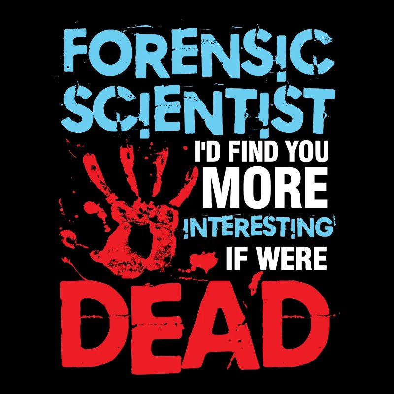 Forensic Scientist I'd Find You More Interesting