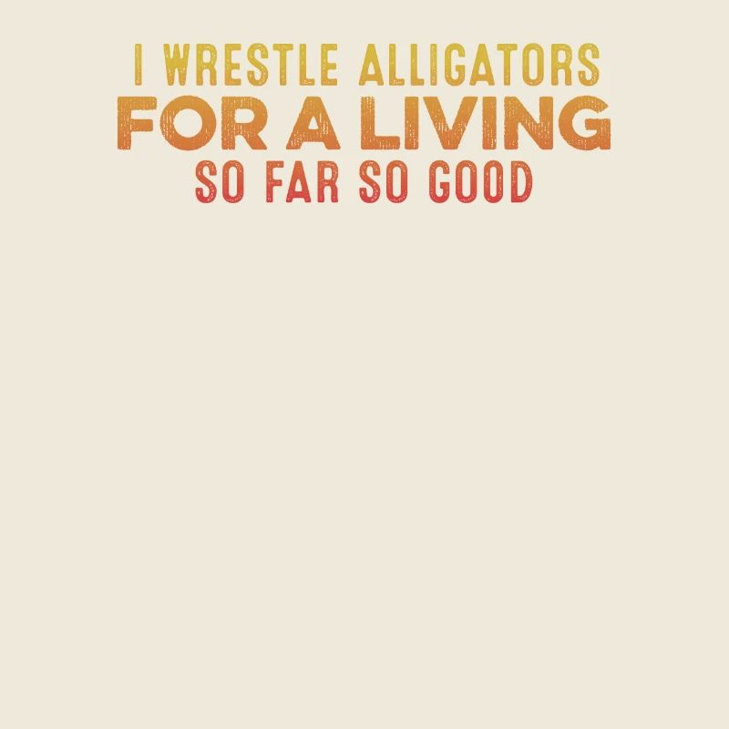 Ich Wrestle Alligators Für Einen Lebensunterhalt Cool Entspannend