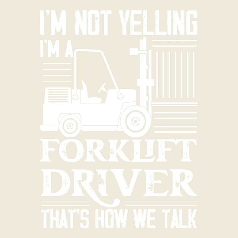 I'm Not Yelling I'm A Forklift Driver Forklifter O