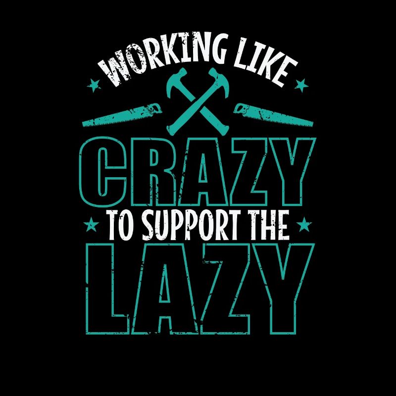 Working like Crazy to support the Lazy