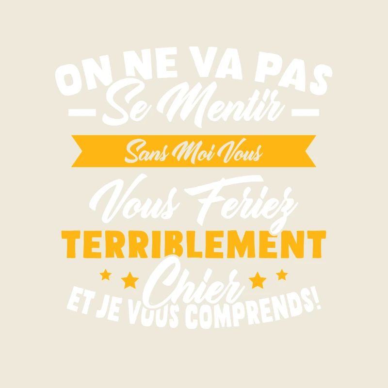 On va pas mentir sans moi vous vous feriez chier