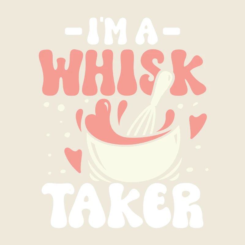 I m a whisk taker