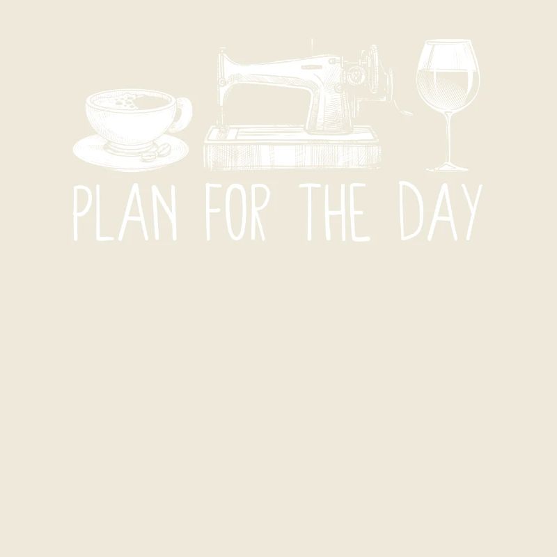Plan For The Day Coffee Sewing Machine Wine Funny