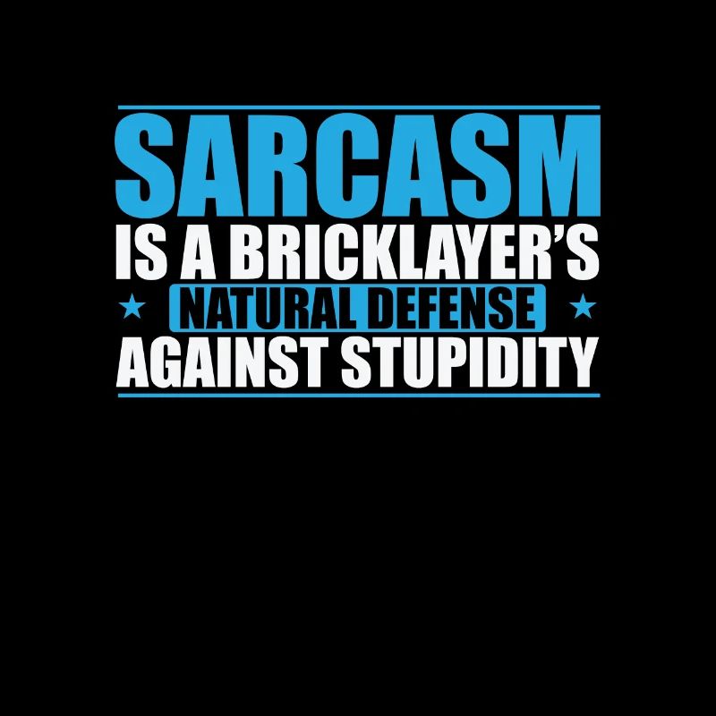 Sarcasm is a Bricklayer's natural craftsman
