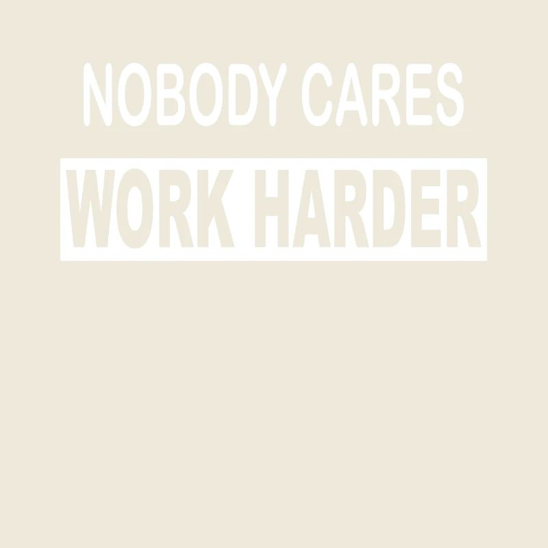 Nobody cares work harder saying work office school
