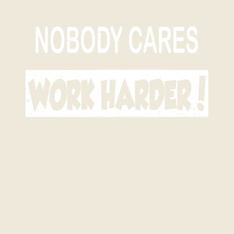 Nobody cares work harder saying work office school