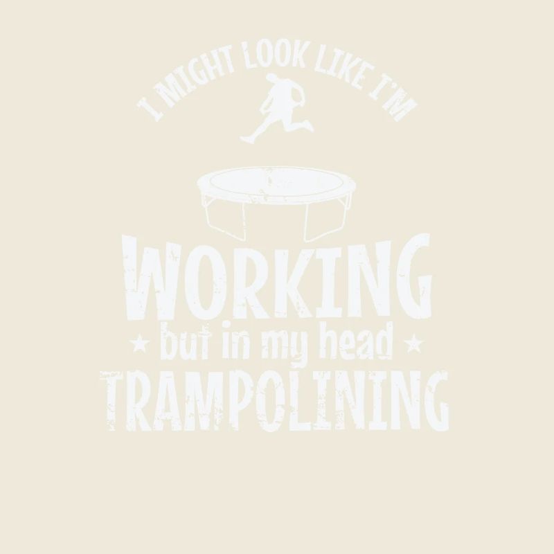 I might look like I'm working but Trampolining