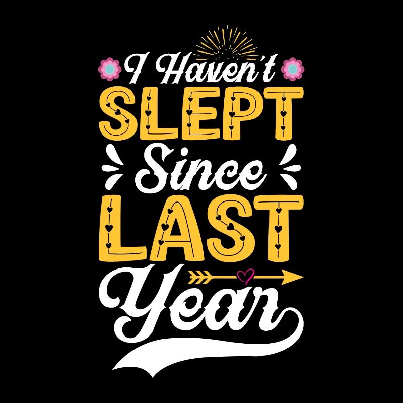 I haven't slept since last year