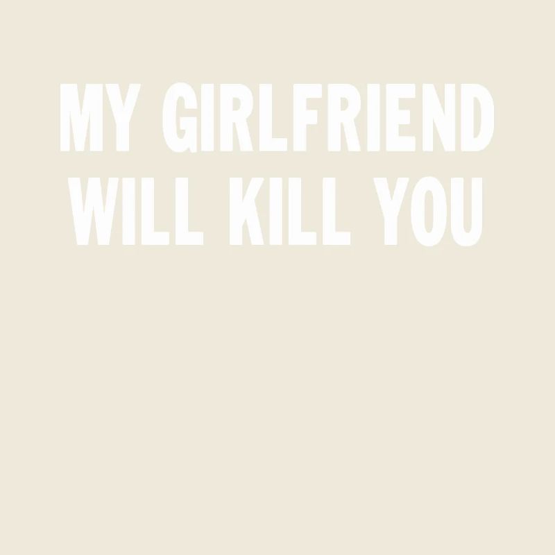 My Girlfriend Will Kill You Funny Saying