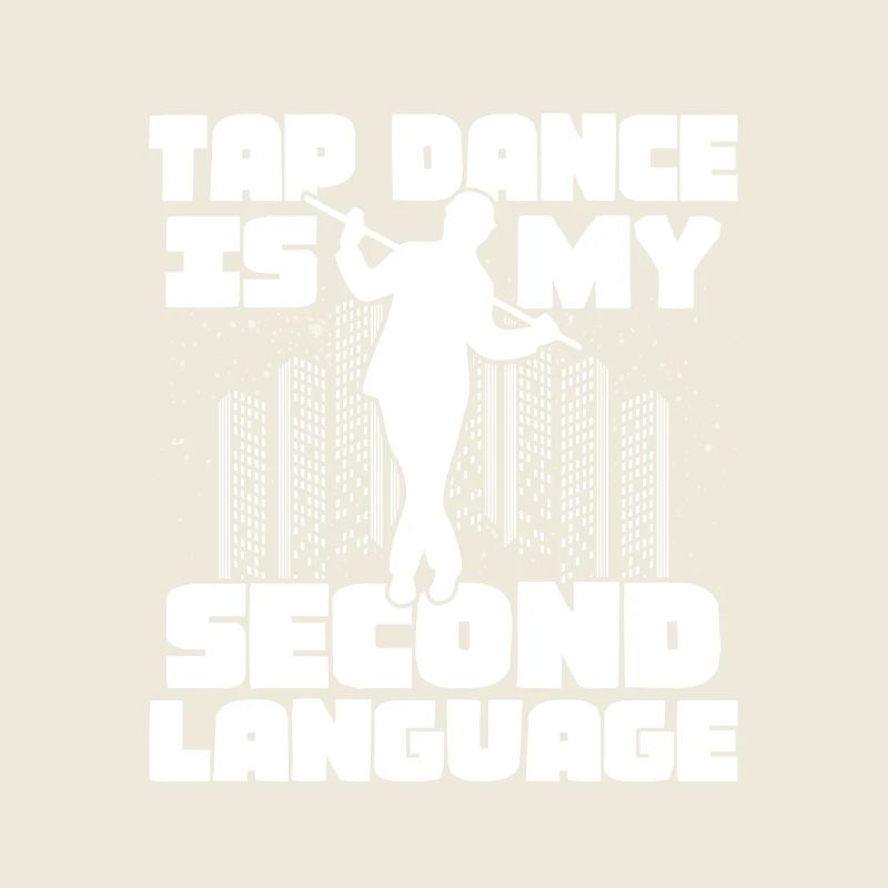 Tap Dance is My Second Language Tap Dancer Tap Dan