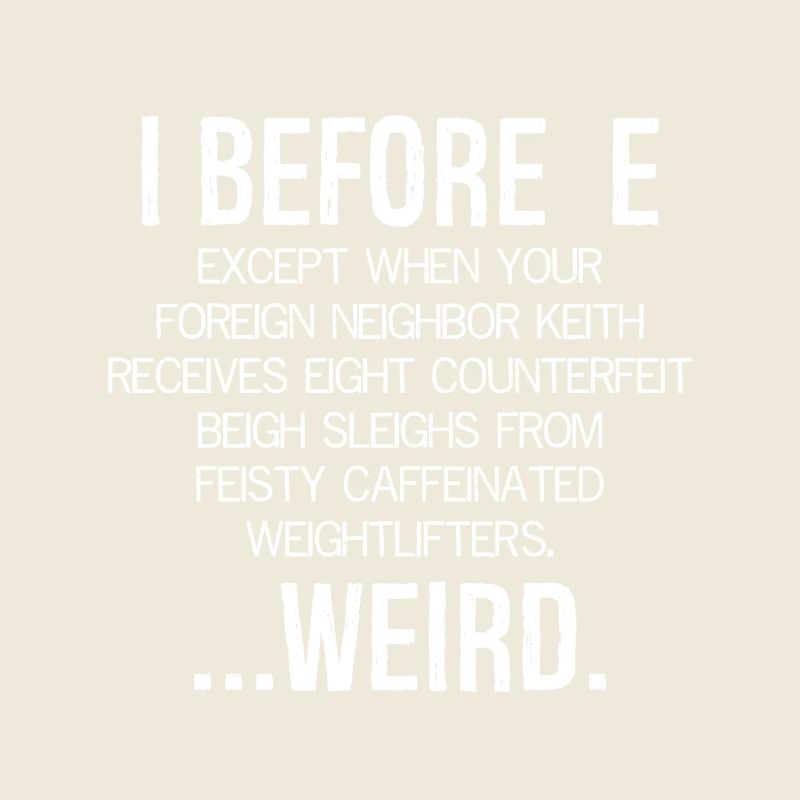 I Before E Except After C ... Weird