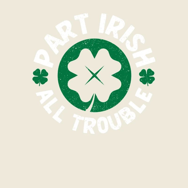 Part Irish All Trouble Funny Lucky Shamrock