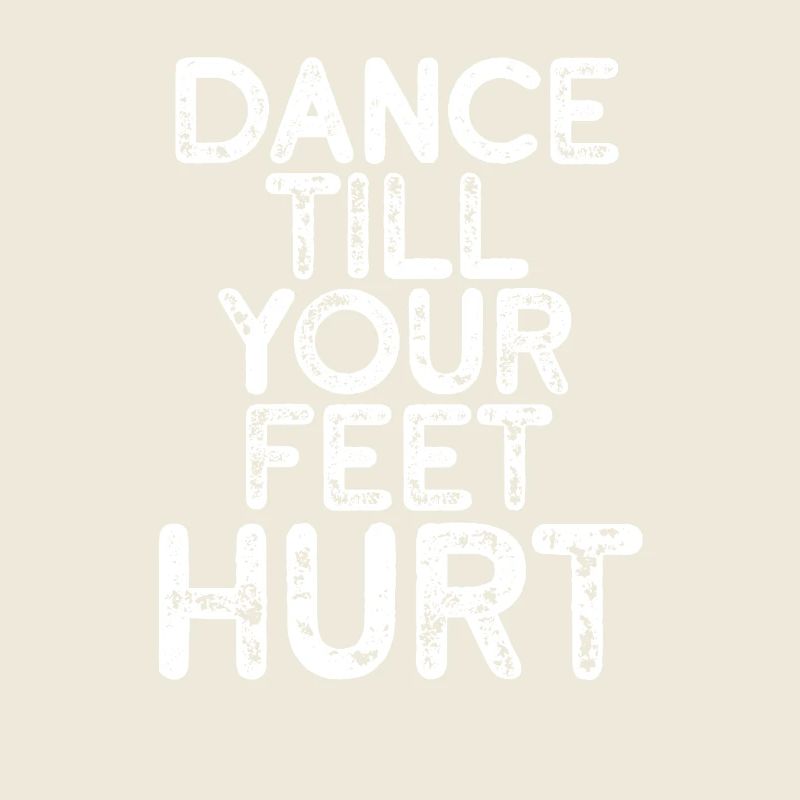 Dance Till Your Feet Hurt Born To Dance Lovers
