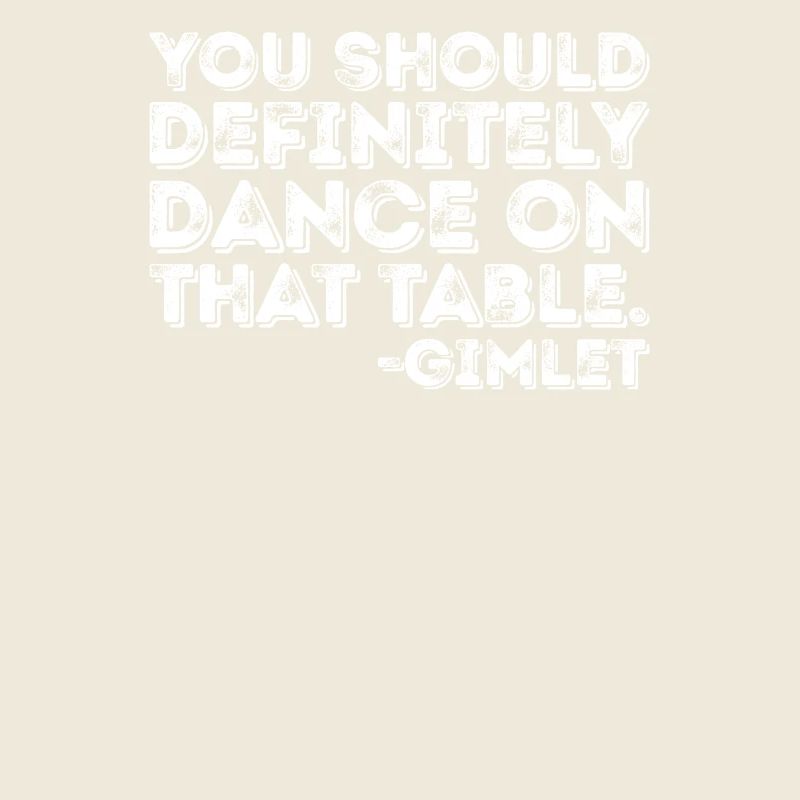 Du solltest auf jeden Fall auf diesem Tisch tanzen Gimlet