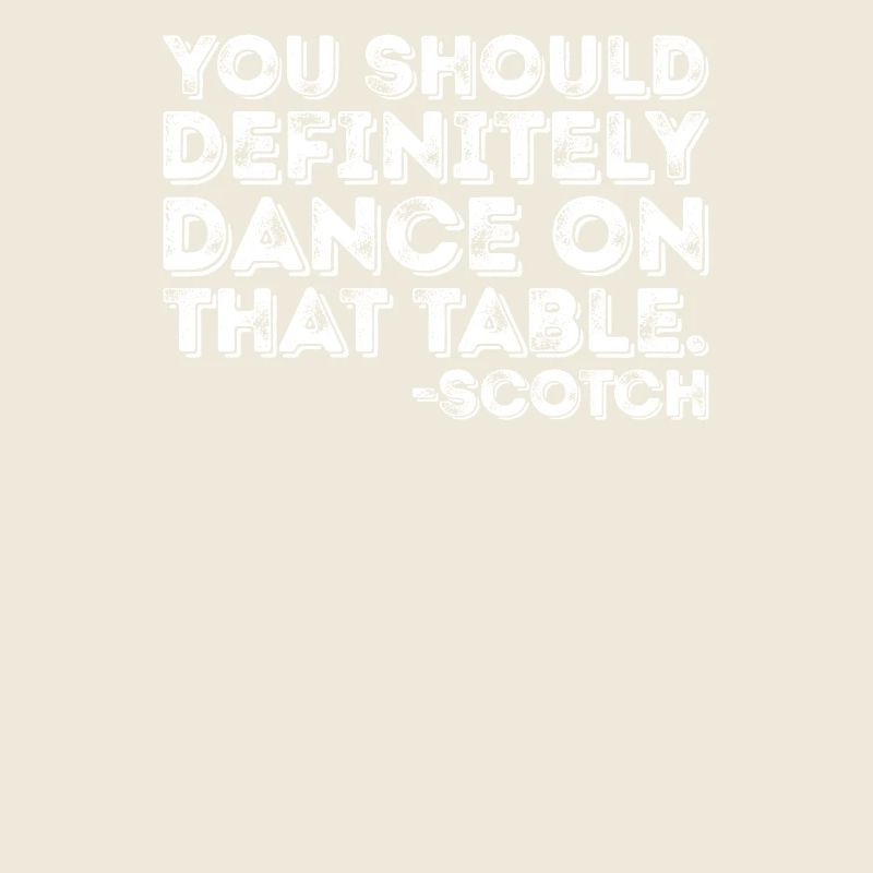 Du solltest auf jeden Fall auf diesem Tisch tanzen, Scotch